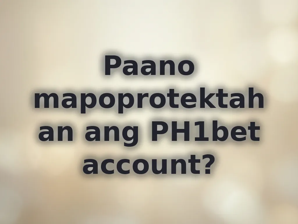 Paano mapoprotektahan ang PH1bet account?