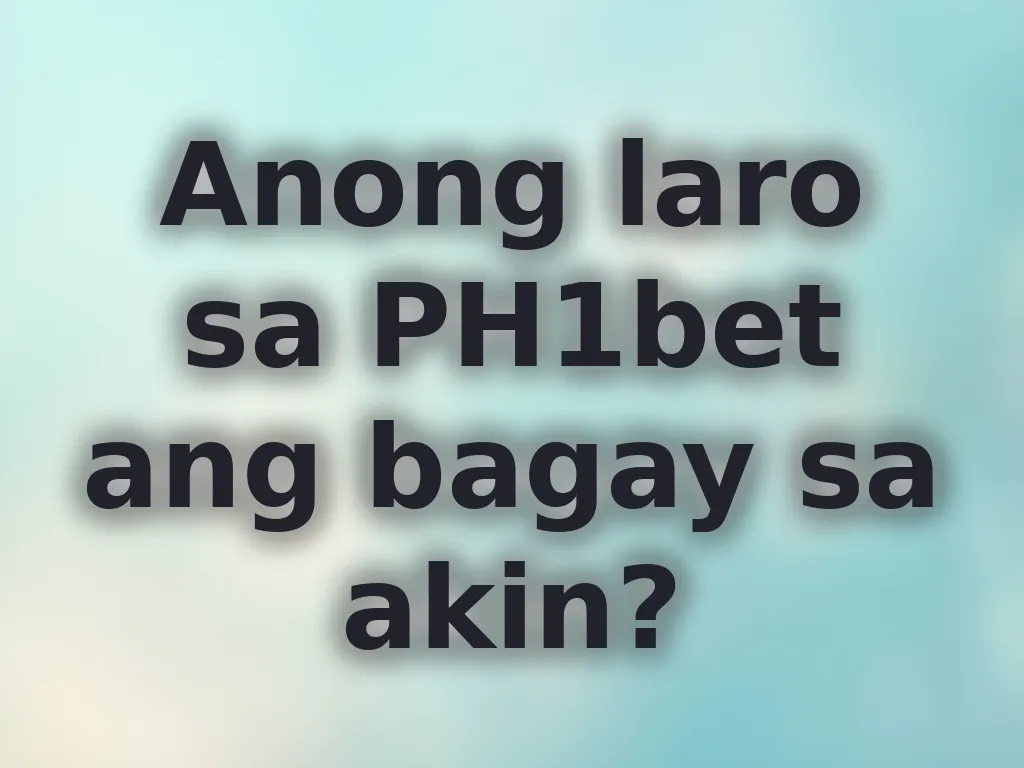Anong laro sa PH1bet ang bagay sa akin?